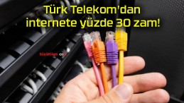 Türk Telekom’dan internete yüzde 30 zam!