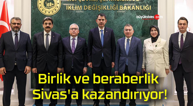 Birlik ve beraberlik Sivas’a kazandırıyor!