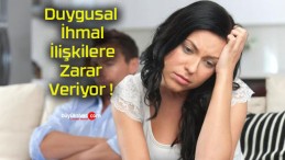 Duygusal İhmal İlişkilere Zarar Veriyor !