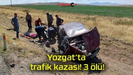 Yozgat’ta trafik kazası! 3 ölü!