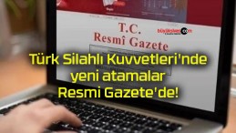 Türk Silahlı Kuvvetleri’nde yeni atamalar Resmi Gazete’de!