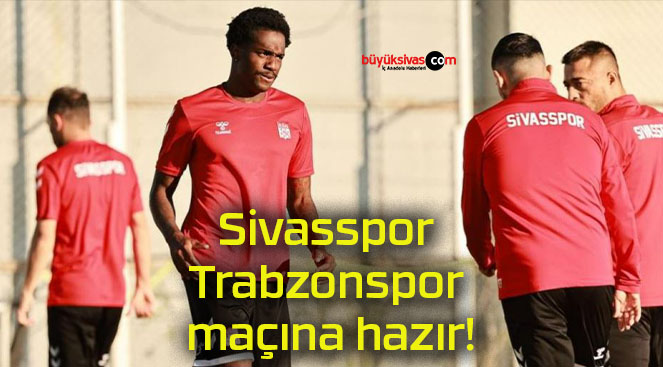 Sivasspor Trabzonspor maçına hazır!