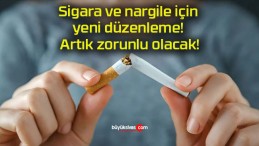 Sigara ve nargile için yeni düzenleme! Artık zorunlu olacak!