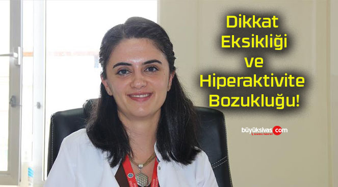 Dikkat Eksikliği ve Hiperaktivite Bozukluğu!