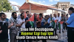 Sivas İHH Öncülüğünde Ayşenur Ezgi Eygi İçin Gıyabi Cenaze Namazı Kılındı