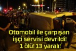 Otomobil ile çarpışan işçi servisi devrildi! 1 ölü! 13 yaralı!