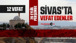 Sivas Aramızdan Ayrılanlar – Sivas’ta Ölenler –26 Eylül 2024