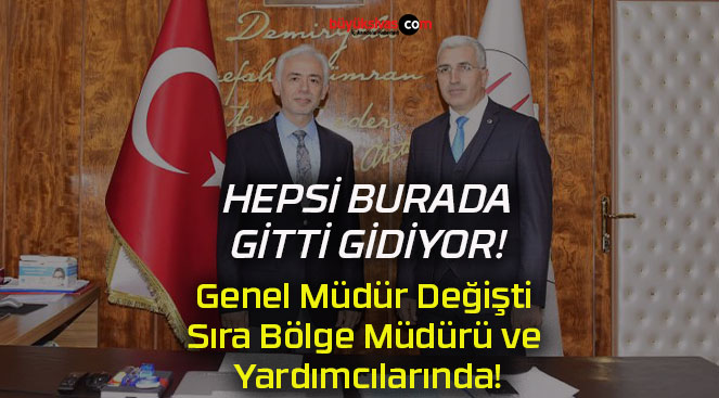 Genel Müdür Değişti Sıra Bölge Müdürü ve Yardımcılarında!