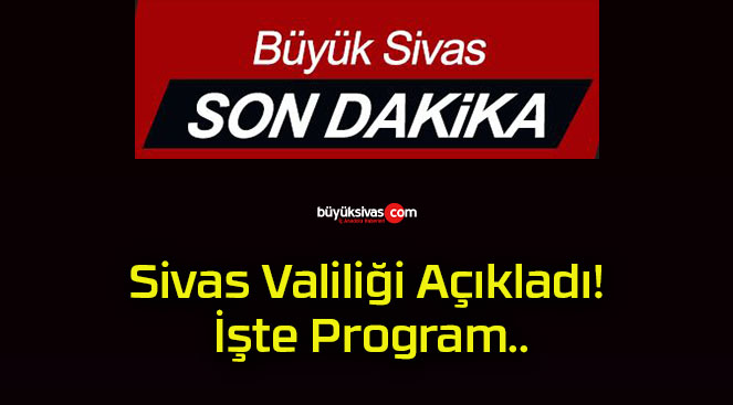 Sivas Valiliği Açıkladı! İşte Program..