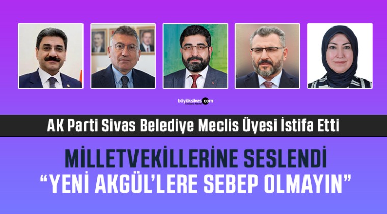 AK Parti Sivas Belediye Meclis Üyesi Halit Akgül İstifa Etti: “Gerçekleri Görmek Gerekir”