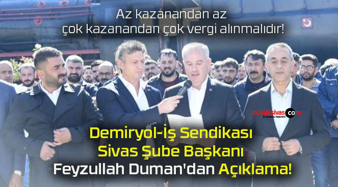 Demiryol-İş Sendikası Sivas Şube Başkanı Feyzullah Duman’dan Açıklama!