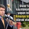 Sivas’ta kaymakamlık yapan isim Amasya Valisi olarak atandı