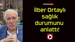 İlber Ortaylı sağlık durumunu anlattı!