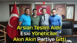 Arslan Teslim Aldı! Eski Yöneticiler Akın Akın Partiye Gitti!