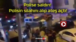 Polise saldırı! Polisin silahını alıp ateş açtı!