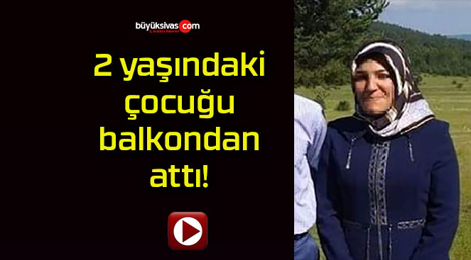 2 yaşındaki çocuğu balkondan attı!