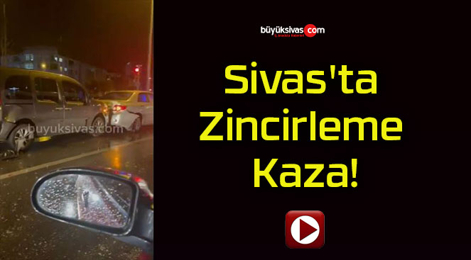 Sivas’ta Zincirleme Kaza!