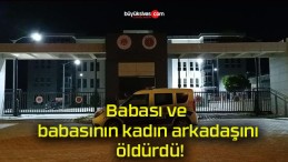 Babası ve babasının kadın arkadaşını öldürdü!