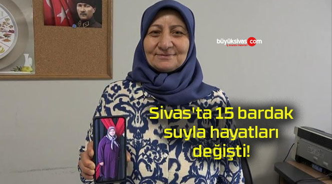 Sivas’ta 15 bardak suyla hayatları değişti!