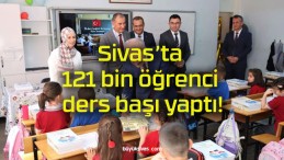 Sivas’ta 121 bin öğrenci ders başı yaptı!