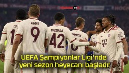 UEFA Şampiyonlar Ligi’nde yeni sezon heyecanı başladı!