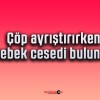 Çöp ayrıştırırken bebek cesedi bulundu