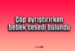 Çöp ayrıştırırken bebek cesedi bulundu