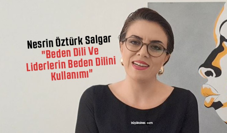 Nesrin Öztürk Salgar “Beden Dili Ve Liderlerin Beden Dilini Kullanımı”