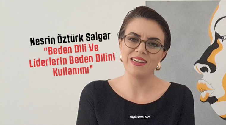 Nesrin Öztürk Salgar “Beden Dili Ve Liderlerin Beden Dilini Kullanımı”