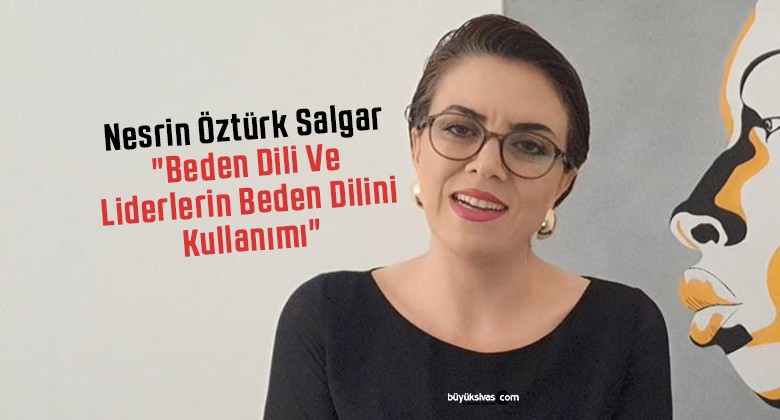 Nesrin Öztürk Salgar “Beden Dili Ve Liderlerin Beden Dilini Kullanımı”