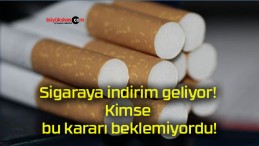 Sigaraya indirim geliyor! Kimse bu kararı beklemiyordu!