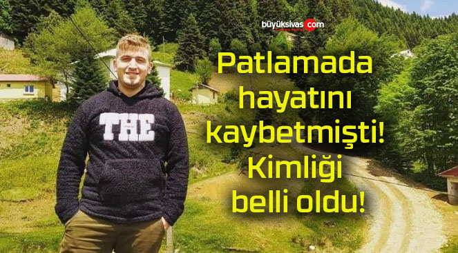 Patlamada hayatını kaybetmişti! Kimliği belli oldu!