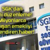 SGK’dan yeni düzenleme! Milyonlarca çalışan emekliyi ilgilendiren haber!