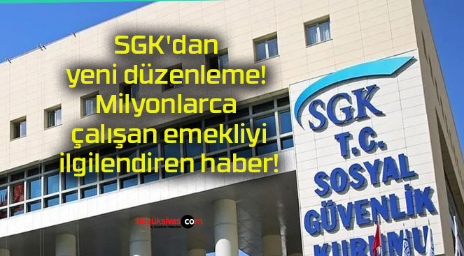 SGK’dan yeni düzenleme! Milyonlarca çalışan emekliyi ilgilendiren haber!