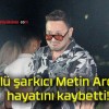 Ünlü şarkıcı Metin Arolat hayatını kaybetti!