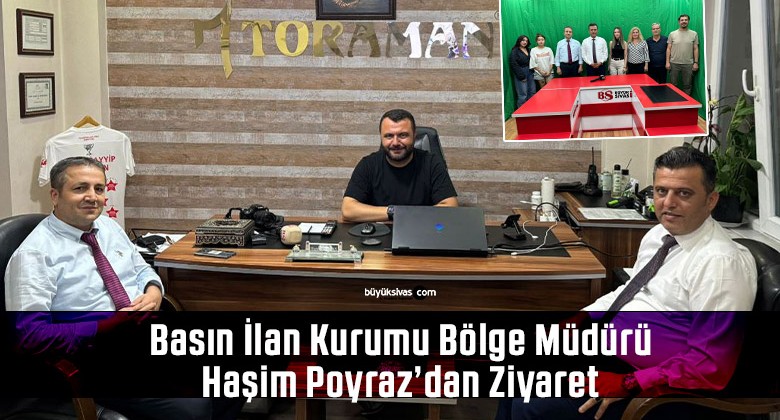 Basın İlan Kurumu Bölge Müdürü Haşim Poyraz’dan Ziyaret