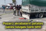 Pazarcı akrabaların patates parası kavgası kanlı bitti!