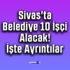 Sivas’ta Belediye 10 İşçi Alacak! İşte Ayrıntılar