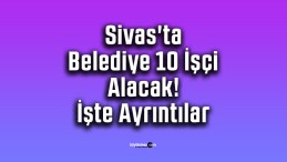 Sivas’ta Belediye 10 İşçi Alacak! İşte Ayrıntılar