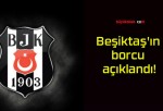 Beşiktaş’ın borcu açıklandı!