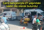 Cami bahçesinde 27 yaşındaki kadın ölü olarak bulundu!