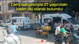 Cami bahçesinde 27 yaşındaki kadın ölü olarak bulundu!