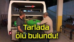 Tarlada ölü bulundu!