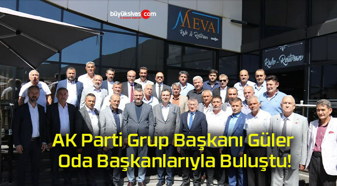 AK Parti Grup Başkanı Güler Oda Başkanlarıyla Buluştu!