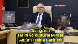 Divriği’nin Tarihi ve Kültürel Mirası Albüm Haline Getirildi!