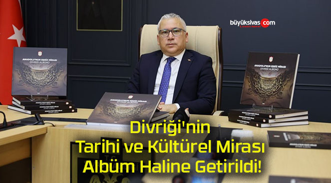 Divriği’nin Tarihi ve Kültürel Mirası Albüm Haline Getirildi!