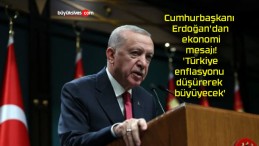 Cumhurbaşkanı Erdoğan’dan ekonomi mesajı! ‘Türkiye enflasyonu düşürerek büyüyecek’