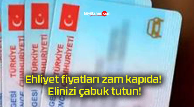 Ehliyet fiyatları zam kapıda! Elinizi çabuk tutun!