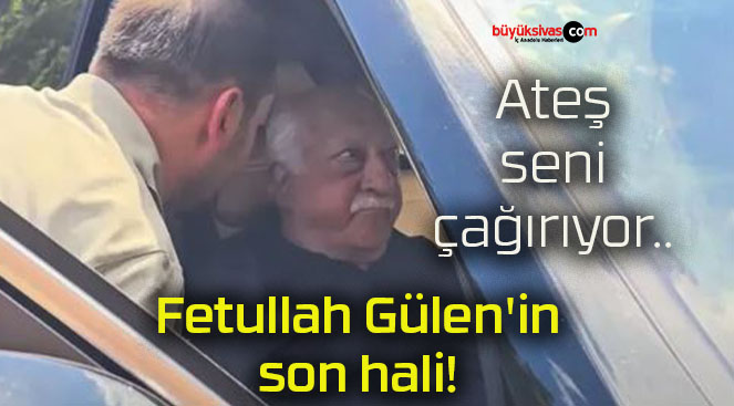 Fetullah Gülen’in son hali!