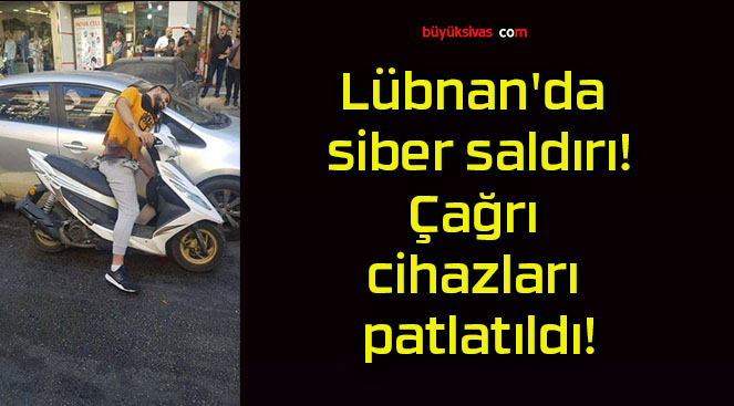 Lübnan’da siber saldırı! Çağrı cihazları patlatıldı!